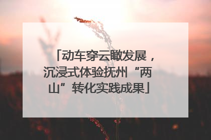 动车穿云瞰发展，沉浸式体验抚州“两山”转化实践成果