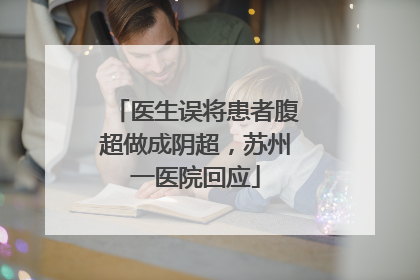 医生误将患者腹超做成阴超，苏州一医院回应