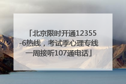 北京限时开通12355-6热线，考试季心理专线一周接听107通电话