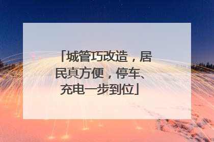 城管巧改造，居民真方便，停车、充电一步到位