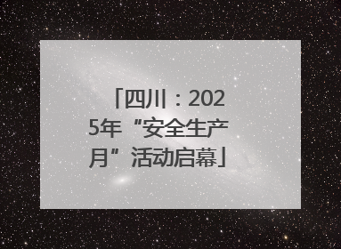 四川：2025年“安全生产月”活动启幕