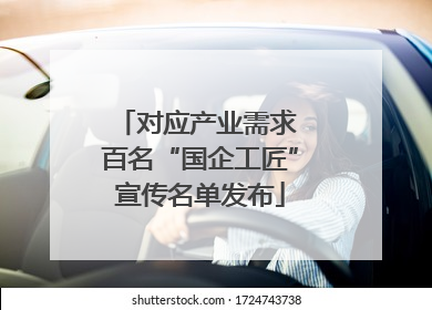 对应产业需求 百名“国企工匠”宣传名单发布