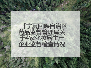 宁夏回族自治区药品监督管理局关于4家化妆品生产企业监督检查情况的通告