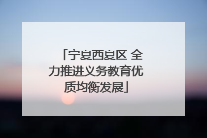 宁夏西夏区 全力推进义务教育优质均衡发展