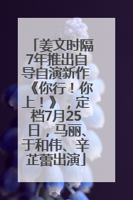 姜文时隔7年推出自导自演新作《你行！你上！》，定档7月25日，马丽、于和伟、辛芷蕾出演
