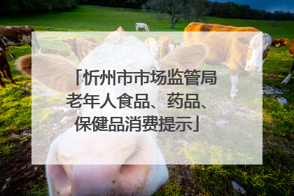 忻州市市场监管局老年人食品、药品、保健品消费提示