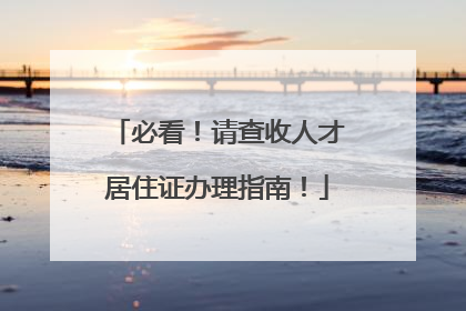 必看！请查收人才居住证办理指南！