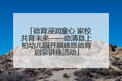 德育浸润童心 家校共育未来——德清县上柏幼儿园开展感恩德育启蒙讲座活动