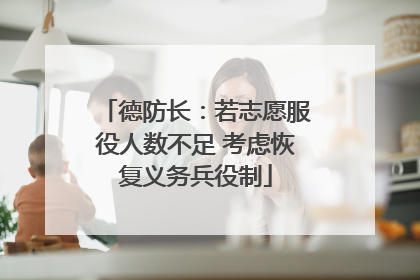 德防长：若志愿服役人数不足 考虑恢复义务兵役制