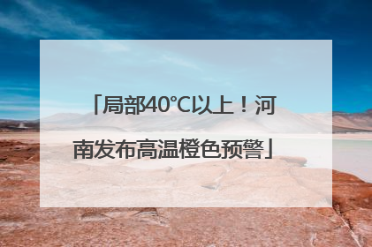 局部40℃以上！河南发布高温橙色预警