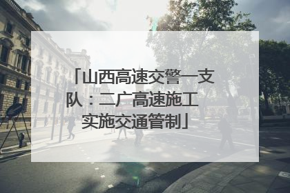 山西高速交警一支队：二广高速施工 实施交通管制