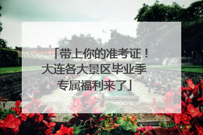 带上你的准考证！大连各大景区毕业季专属福利来了
