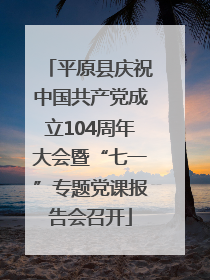 平原县庆祝中国共产党成立104周年大会暨“七一”专题党课报告会召开
