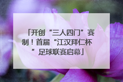 开创“三人四门”赛制！首届“江汉拜仁杯”足球联赛启幕