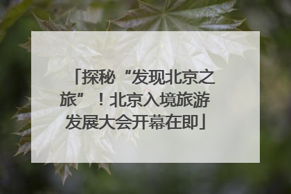 探秘“发现北京之旅”！北京入境旅游发展大会开幕在即