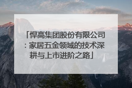 悍高集团股份有限公司：家居五金领域的技术深耕与上市进阶之路