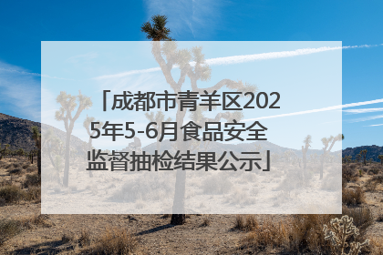 成都市青羊区2025年5-6月食品安全监督抽检结果公示