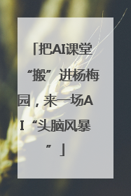 把AI课堂“搬”进杨梅园，来一场AI“头脑风暴”