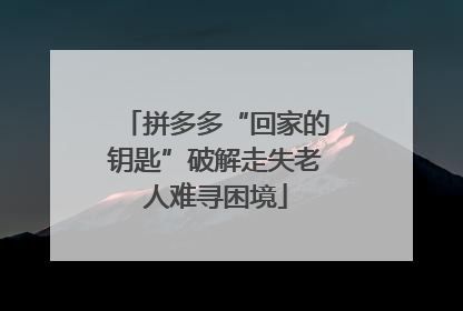 拼多多“回家的钥匙”破解走失老人难寻困境