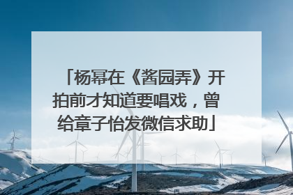 杨幂在《酱园弄》开拍前才知道要唱戏，曾给章子怡发微信求助