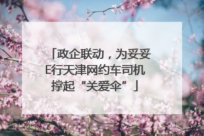 政企联动，为妥妥E行天津网约车司机撑起“关爱伞”
