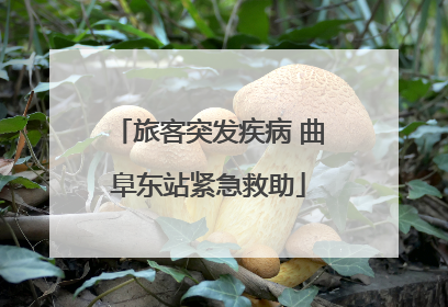 旅客突发疾病 曲阜东站紧急救助