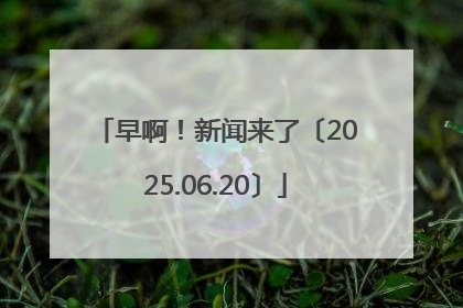 早啊！新闻来了〔2025.06.20〕