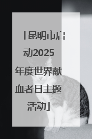 昆明市启动2025年度世界献血者日主题活动