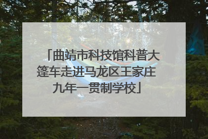 曲靖市科技馆科普大篷车走进马龙区王家庄九年一贯制学校