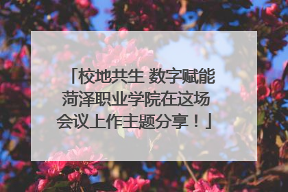 校地共生 数字赋能 菏泽职业学院在这场会议上作主题分享！