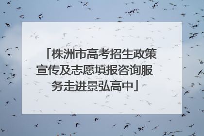 株洲市高考招生政策宣传及志愿填报咨询服务走进景弘高中