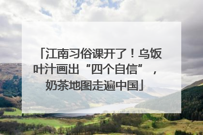 江南习俗课开了！乌饭叶汁画出“四个自信”，奶茶地图走遍中国