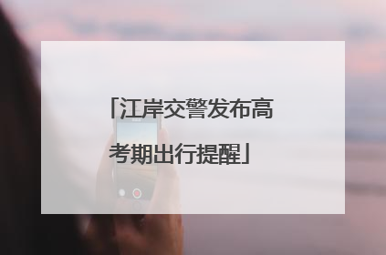 江岸交警发布高考期出行提醒