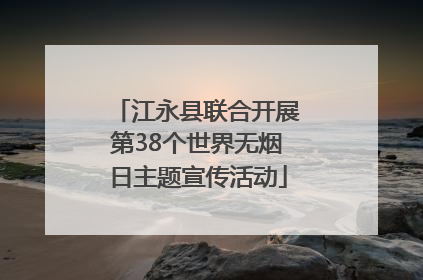 江永县联合开展第38个世界无烟日主题宣传活动