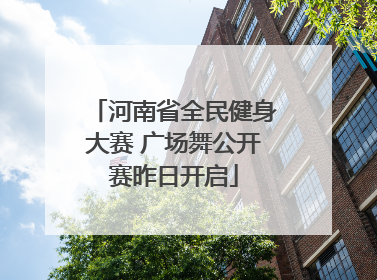 河南省全民健身大赛 广场舞公开赛昨日开启