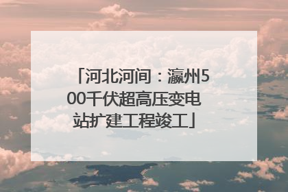 河北河间：瀛州500千伏超高压变电站扩建工程竣工