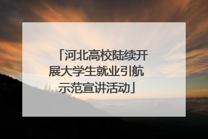 河北高校陆续开展大学生就业引航示范宣讲活动
