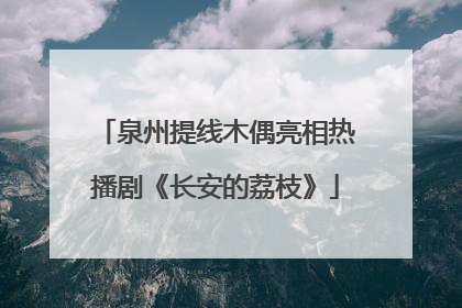 泉州提线木偶亮相热播剧《长安的荔枝》