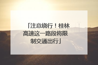 注意绕行！桂林高速这一路段将限制交通出行