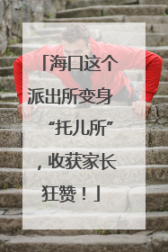 海口这个派出所变身“托儿所”，收获家长狂赞！