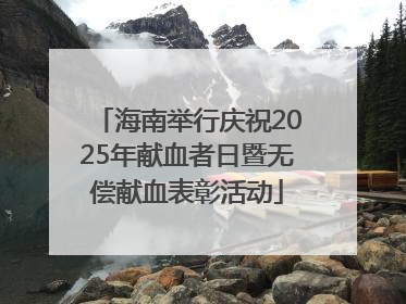 海南举行庆祝2025年献血者日暨无偿献血表彰活动
