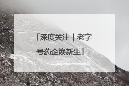 深度关注｜老字号药企焕新生