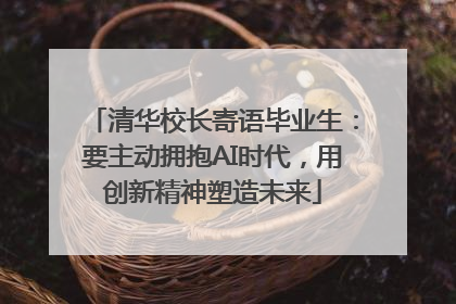 清华校长寄语毕业生：要主动拥抱AI时代，用创新精神塑造未来