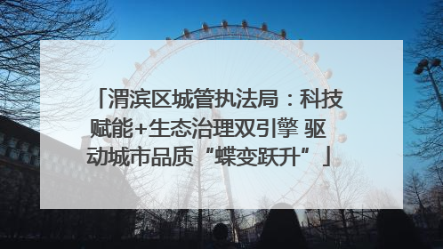 渭滨区城管执法局：科技赋能+生态治理双引擎 驱动城市品质“蝶变跃升”
