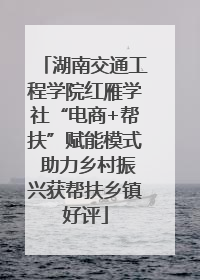 湖南交通工程学院红雁学社“电商+帮扶”赋能模式 助力乡村振兴获帮扶乡镇好评