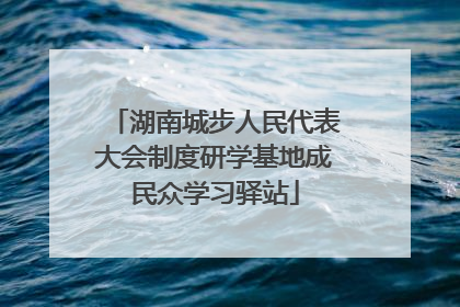 湖南城步人民代表大会制度研学基地成民众学习驿站