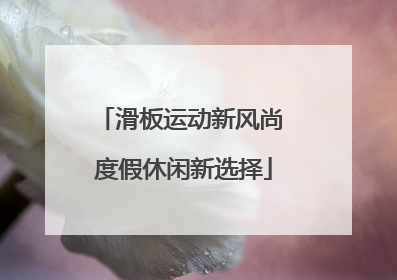 滑板运动新风尚 度假休闲新选择