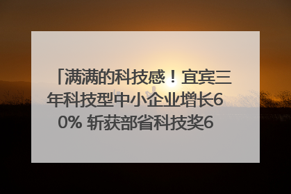 满满的科技感！宜宾三年科技型中小企业增长60% 斩获部省科技奖6项｜您牵挂的四川