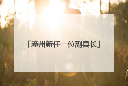 漳州新任一位副县长