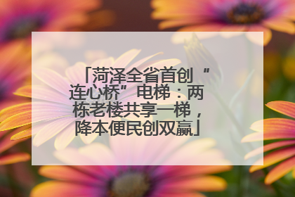 菏泽全省首创“连心桥”电梯：两栋老楼共享一梯，降本便民创双赢